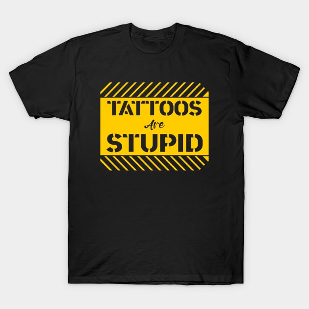 Tattoos are Stupid \ Sarcastic \ T-Shirt by Nana On Here